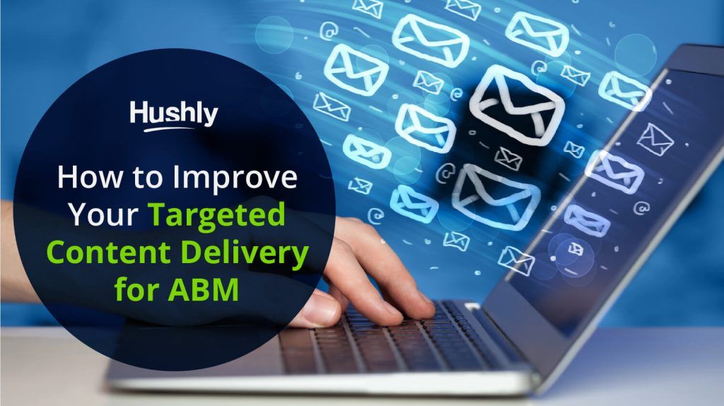 How to Improve Your Targeted Content Delivery for ABM