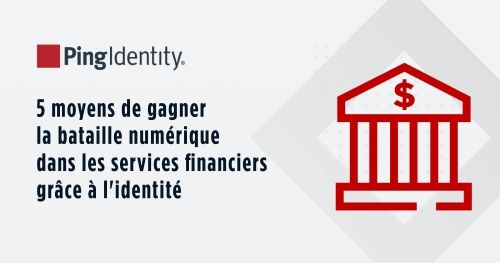 5 moyens de gagner la bataille numérique dans les services financiers grâce à l'identité