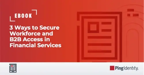 3 Ways to Secure Workforce and B2B Access in Financial Services