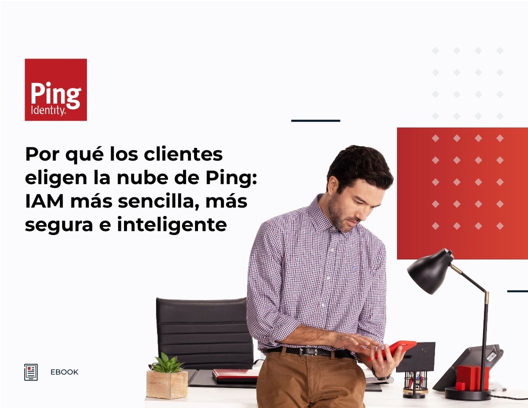 Por qu&eacute; los clientes eligen la nube de Ping: IAM m&aacute;s sencilla, m&aacute;s segura e inteligente