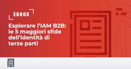 Esplorare l&rsquo;IAM B2B: le 5 maggiori sfide dell&rsquo;identit&agrave; di terze parti