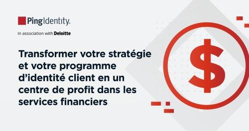 Transformer votre stratégie et votre programme d’identité client en un centre de profit dans les services financiers