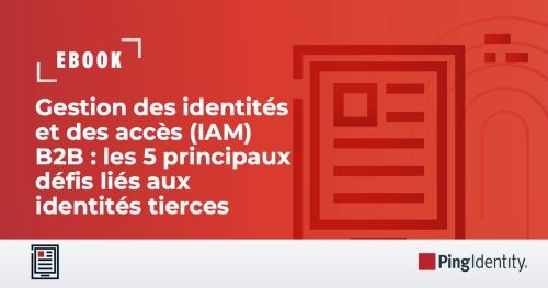 Gestion des identités et des accès (IAM) B2B : les 5 principaux défis liés aux identités tierces