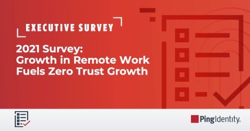 2021 Executive Survey: Growth in Remote Work Fuels Zero Trust Growth
