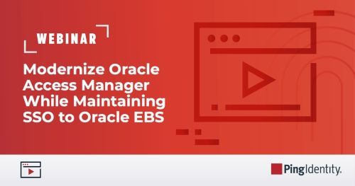 Modernize Oracle Access Manager While Maintaining SSO to Oracle EBS