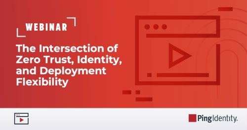 The Intersection of Zero Trust, Identity, and Deployment Flexibility