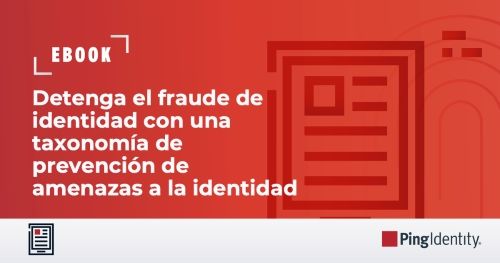 Detenga el fraude de identidad con una taxonom&iacute;a de prevenci&oacute;n de amenazas a la identidad