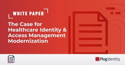 The Case for Healthcare Identity and Access Management Modernization