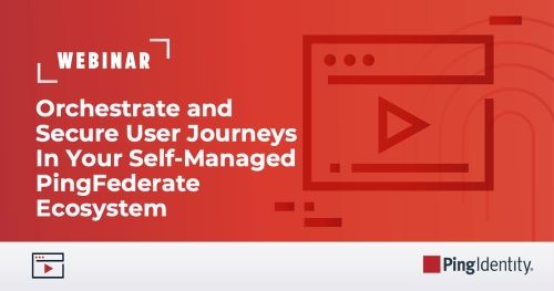 Orchestrate & Secure User Journeys In Your Self-Managed PingFederate Ecosystem