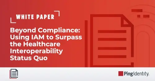 Beyond Compliance: Using IAM to Surpass the Healthcare Interoperability Status Quo