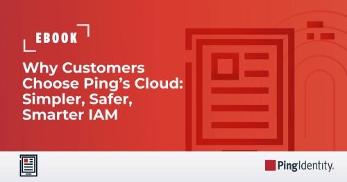 Why Customers Choose Ping’s Cloud: Simpler, Safer, Smarter IAM