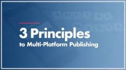 3 Principles to Multi-Platform Publishing