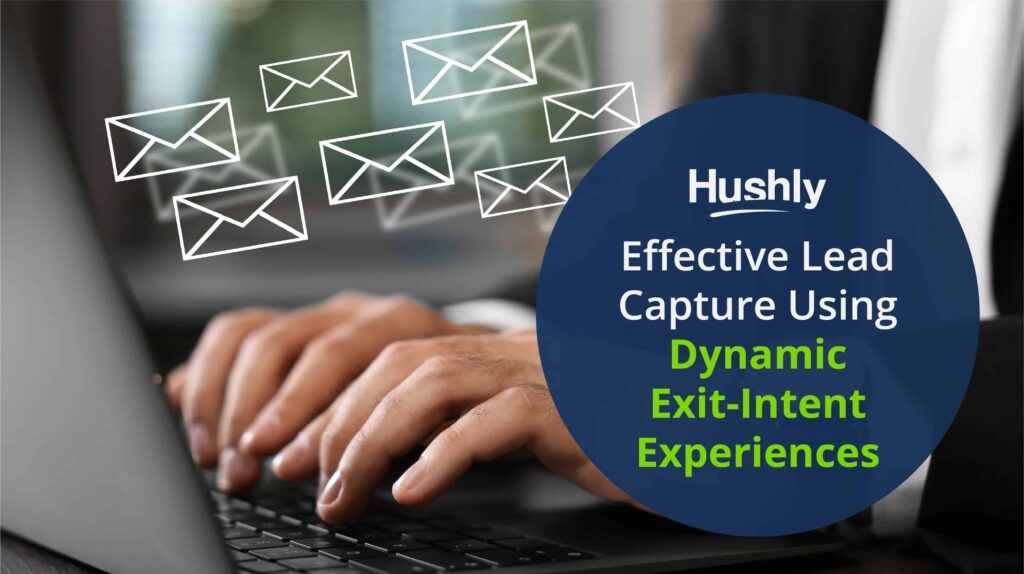 Effective Lead Capture Using Dynamic Exit-Intent Experiences