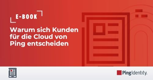 Warum sich Kunden für die Cloud von Ping entscheiden: Einfacheres, sichereres und intelligenteres IAM