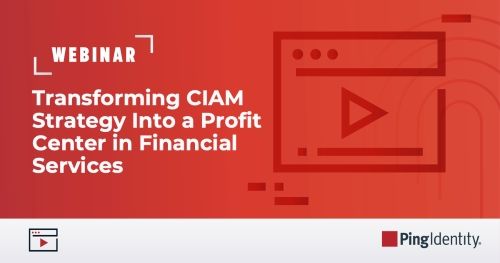 Transforming CIAM Strategy Into a Profit Center in Financial Services