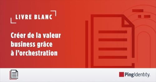 Créer de la valeur business grâce à l’orchestration Un livre blanc de Ping Identity et KuppingerCole