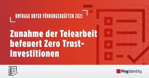 Umfrage unter F&uuml;hrungskr&auml;ften 2021: Zunahme der Telearbeit befeuert Zero Trust-Investitionen