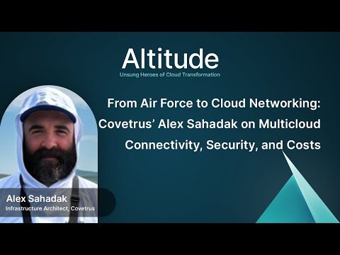 From Air Force to Cloud Networking: Covetrus’ Alex Sahadak on Multicloud Connectivity, Security, and Costs | Altitude Ep. 43