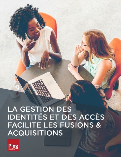 La Gestion des Identités et des Accés facilite les Fusions & Acquisitions