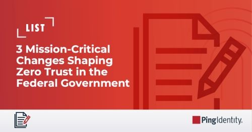 3 Mission-Critical Changes Shaping Zero Trust in the Federal Government