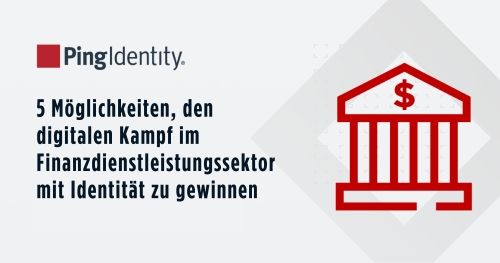 5 M&ouml;glichkeiten, den digitalen Kampf im Finanzdienstleistungssektor mit Identit&auml;t zu gewinnen
