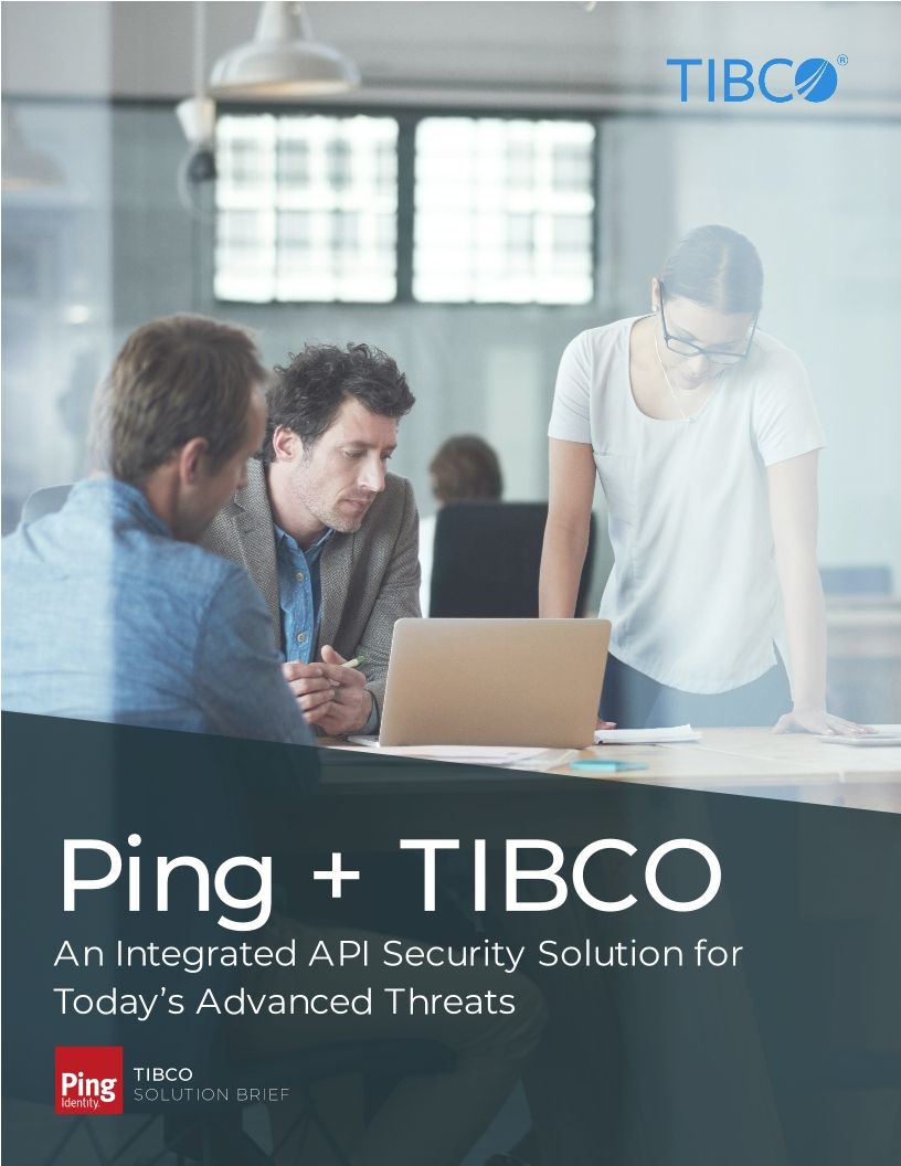 Ping + TIBCO: An Integrated API Security Solution for Today&rsquo;s Advanced Threats