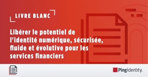 Libérer le potentiel de l'identité numérique, sécurisée, fluide et évolutive pour les services financiers