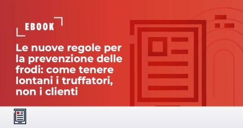 Le nuove regole per la prevenzione delle frodi: come tenere lontani i truffatori, non i clienti