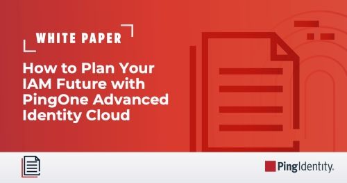 How to Plan Your IAM Future with PingOne Advanced Identity Cloud