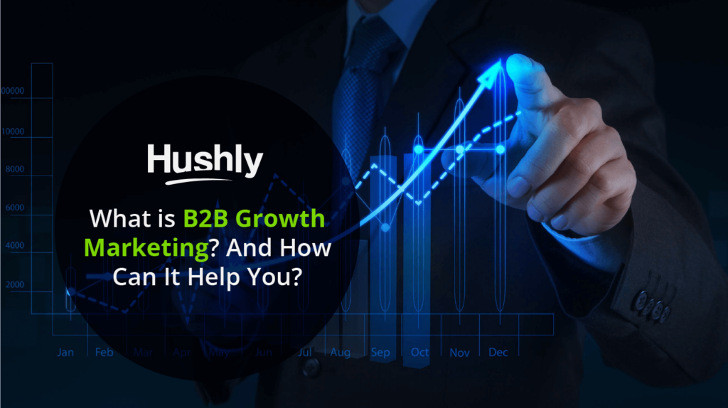 What is B2B Growth Marketing? And How Can It Help You?