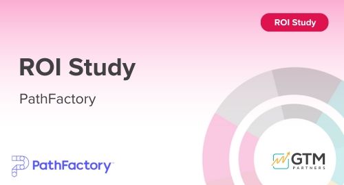 PathFactory ROI Study by GTM Partners