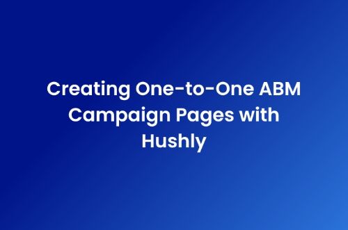 Creating One-to-One ABM Campaign Pages with Hushly