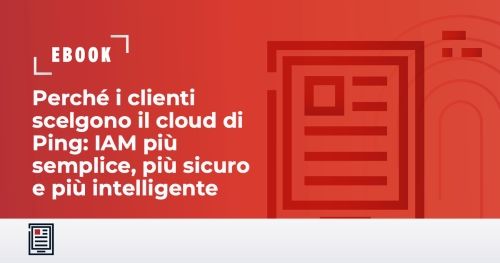 Perch&eacute; i clienti scelgono il cloud di Ping: IAM pi&ugrave; semplice, pi&ugrave; sicuro e pi&ugrave; intelligente