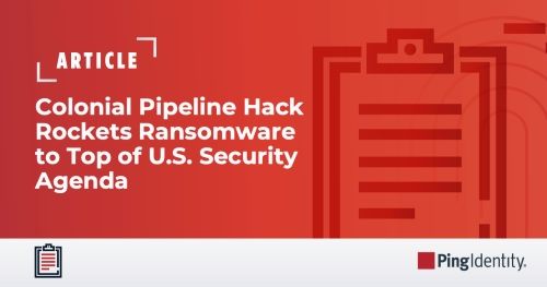 Colonial Pipeline Hack Rockets Ransomware to Top of U.S. Security Agenda