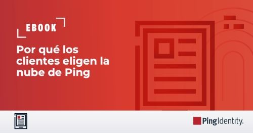 Por qu&eacute; los clientes eligen la nube de Ping: IAM m&aacute;s sencilla, m&aacute;s segura e inteligente